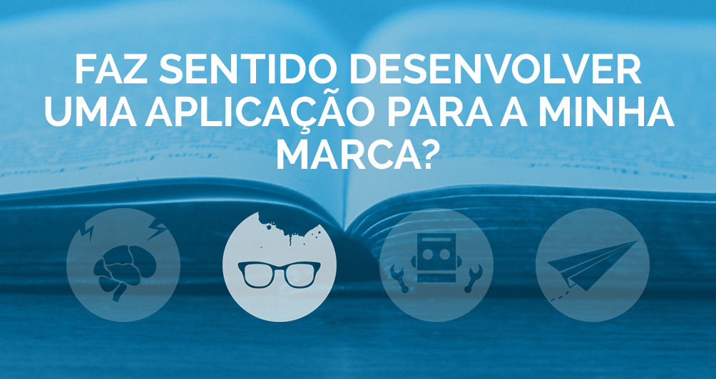 Faz sentido desenvolver uma aplicação para a minha marca?